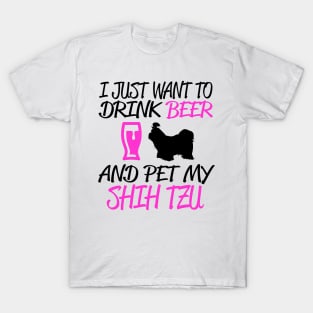 I JUST WANT TO DRINK BEER AND PET MY SHIH TZU T-Shirt